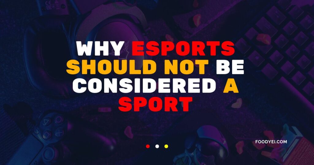 Why Esports Should not be Considered a Sport