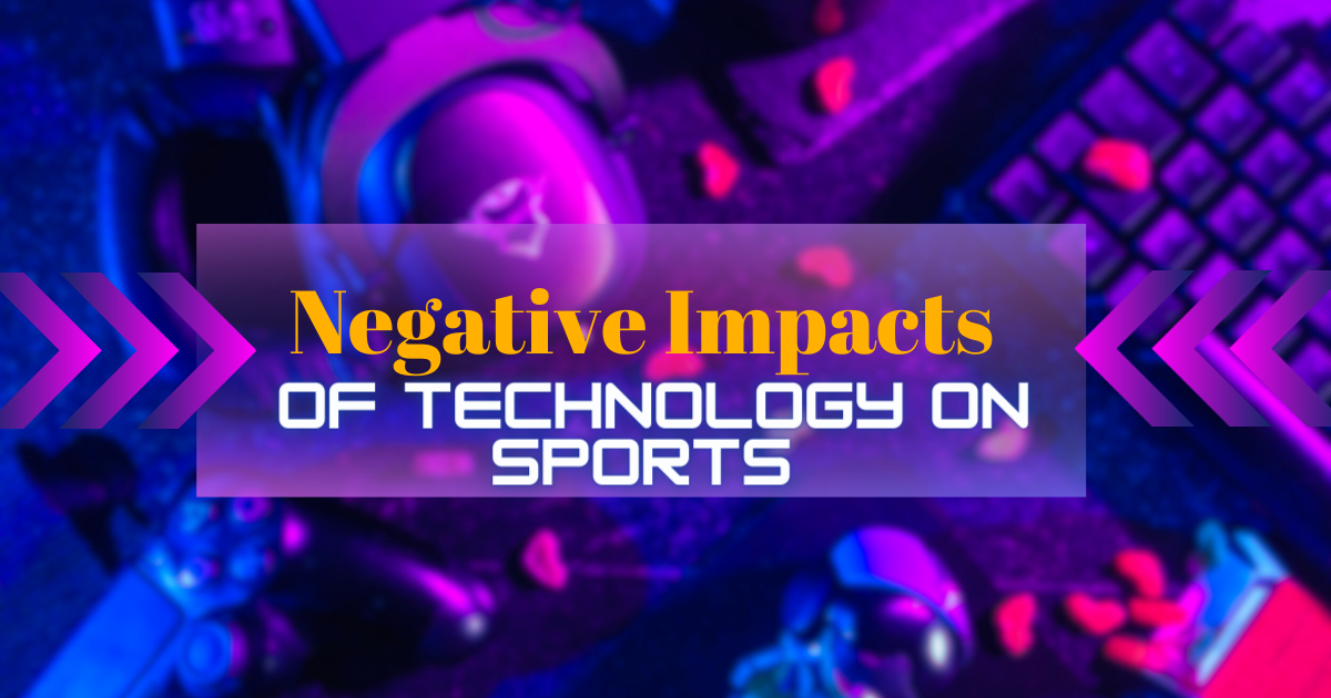 Negative Impacts of Technology on Sports