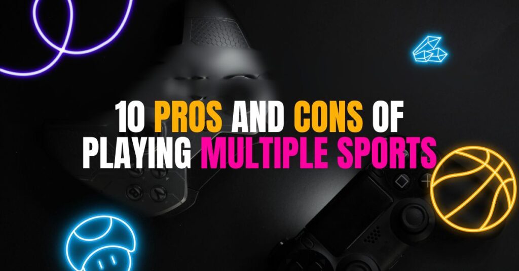 10 Pros and Cons of Playing Multiple Sports